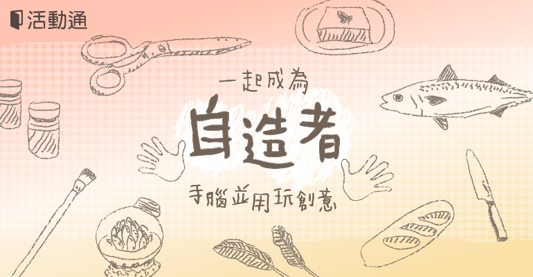手作精選特輯:讓我們當一個自造者,手腦並用玩創意!