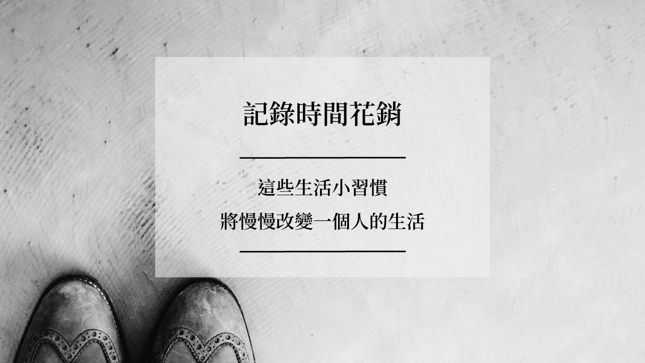 【記錄時間花銷】這些生活小習慣,將慢慢改變一個人的生活
